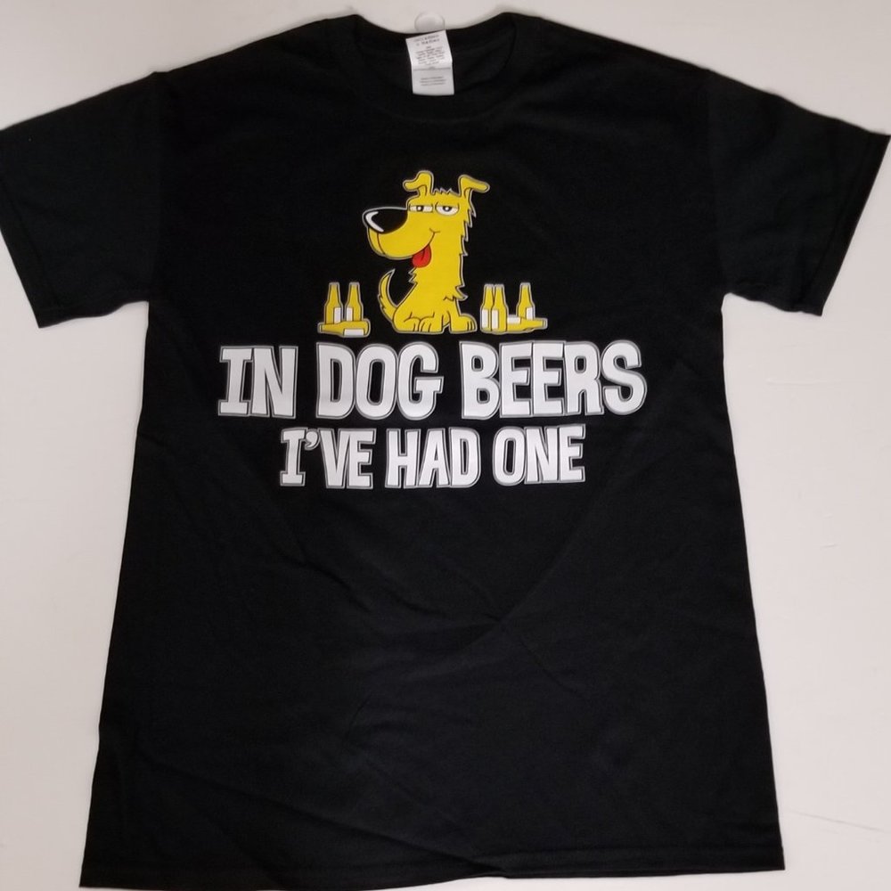 T SHIRT "IN DOG BEERS I'VE HAD ONE"  SIZE: SMALL NEW